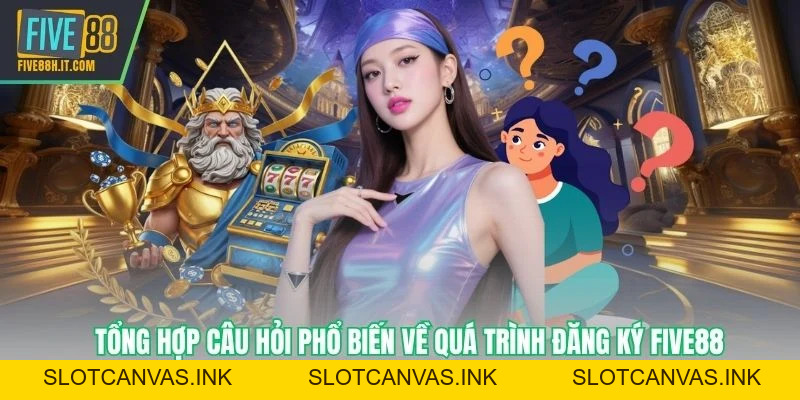 Đăng Ký FIVE88 - Các Bước Chuẩn Xác Không Cần Chỉnh - SLOTCANVAS.INK
